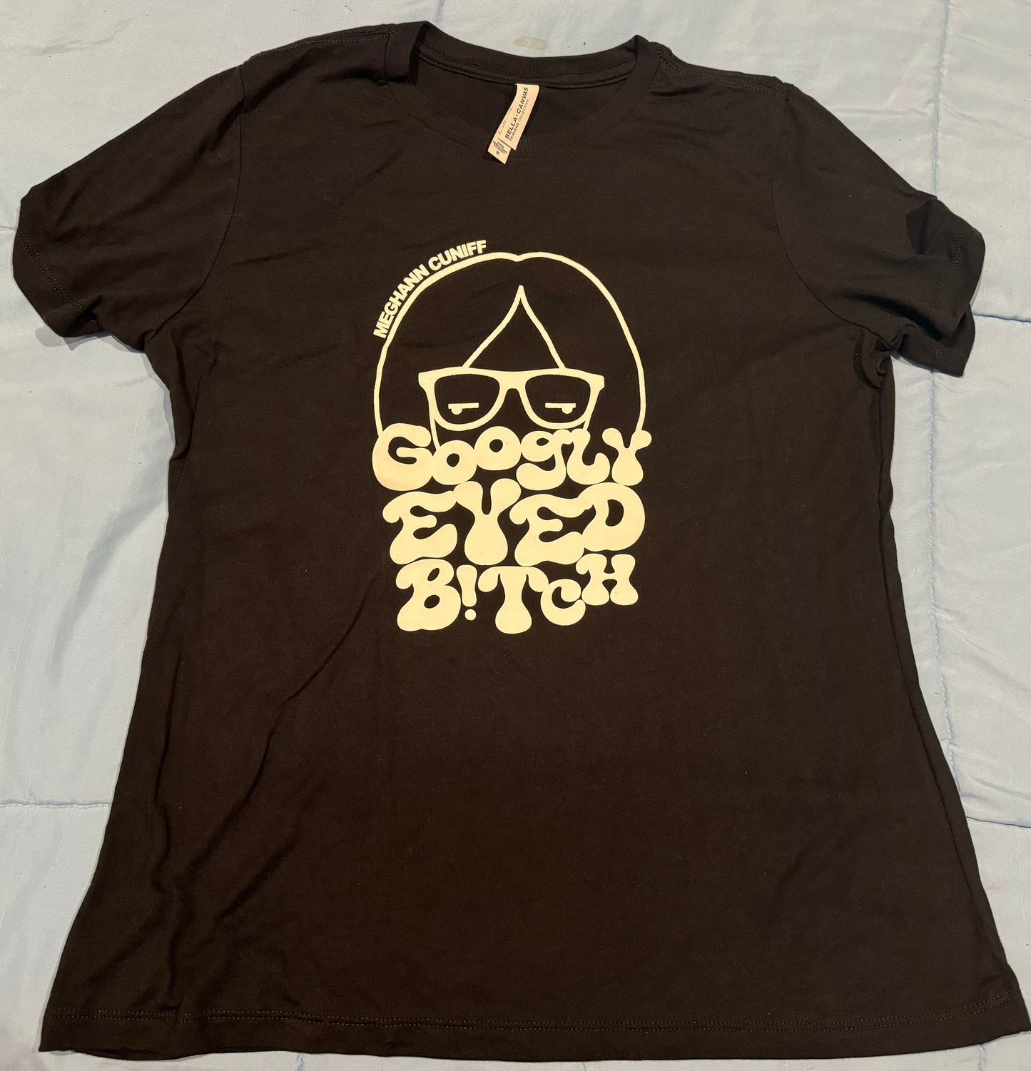 "Googly Eyed B!tch" Meghann Cuniff LADIES T-SHIRT