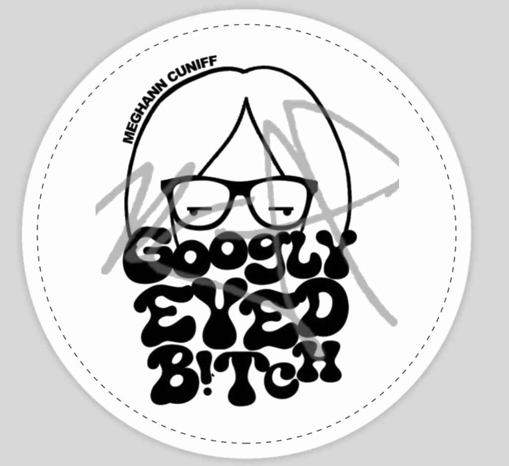 "Googly Eyed B!tch" Meghann Cuniff STICKER